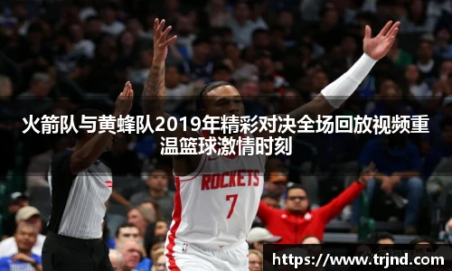 火箭队与黄蜂队2019年精彩对决全场回放视频重温篮球激情时刻