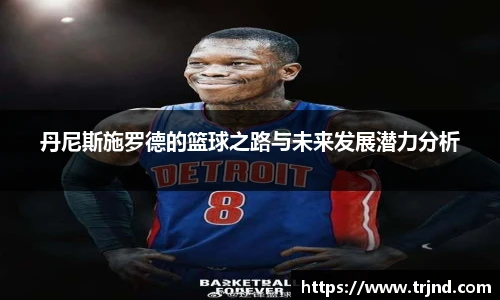 丹尼斯施罗德的篮球之路与未来发展潜力分析