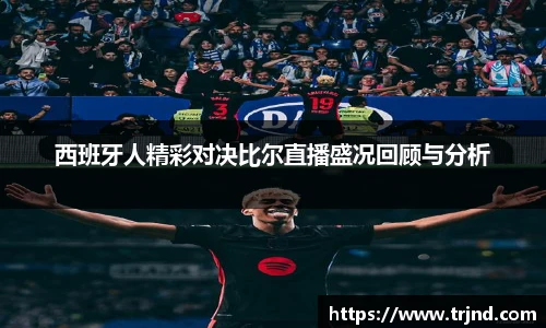 西班牙人精彩对决比尔直播盛况回顾与分析